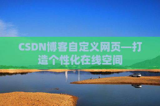 CSDN博客自定义网页—打造个性化在线空间